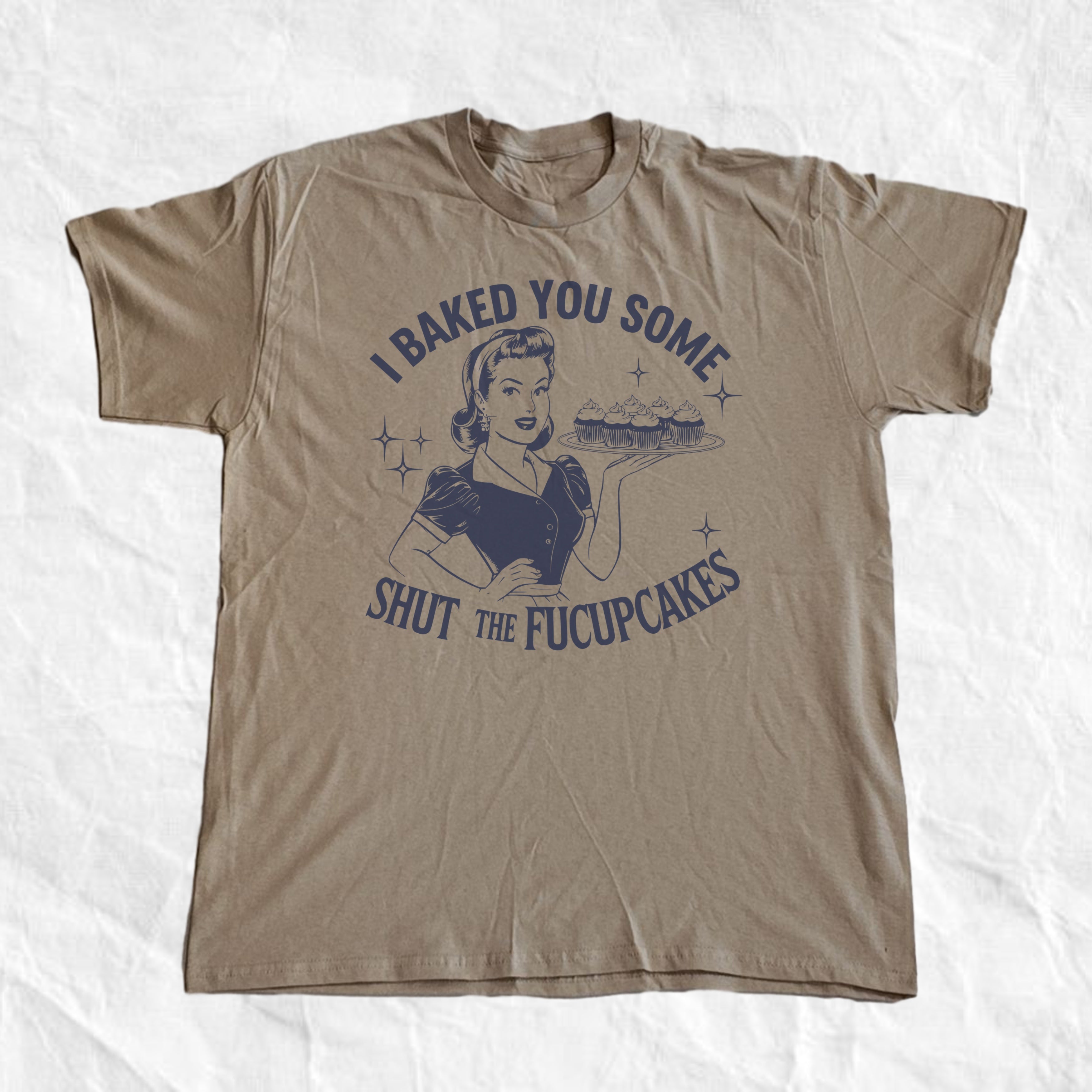 I Baked You Some Shut The Fucupcakes T-Shirt