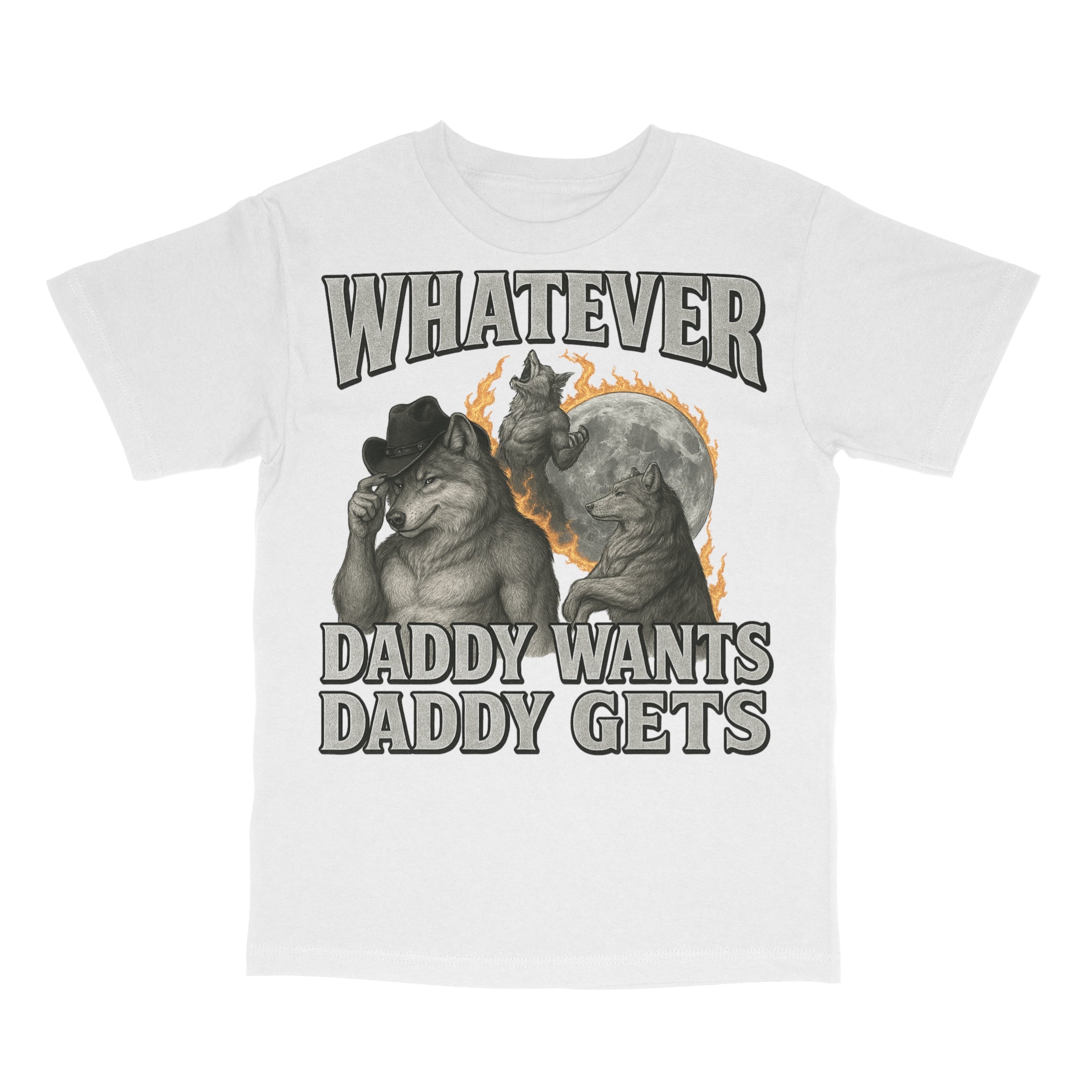 What Ever Daddy Wants Daddy Gets T-Shirt